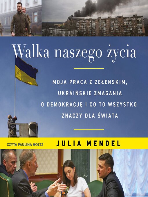 Title details for Walka naszego życia. Moja praca z Zełenskim, ukraińskie zmagania o demokrację i co to wszystko oznacza dla świata by Julia Mendel - Available